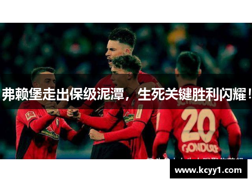 弗赖堡走出保级泥潭，生死关键胜利闪耀！
