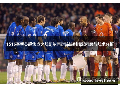 1516赛季英超焦点之战切尔西对阵热刺精彩回顾与战术分析