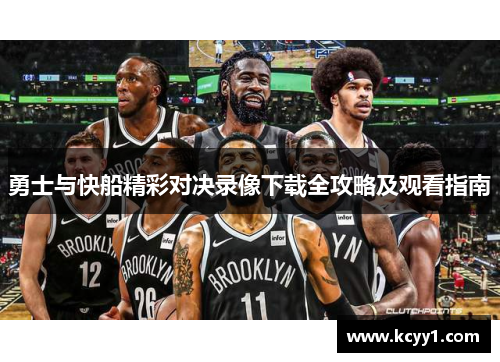 勇士与快船精彩对决录像下载全攻略及观看指南